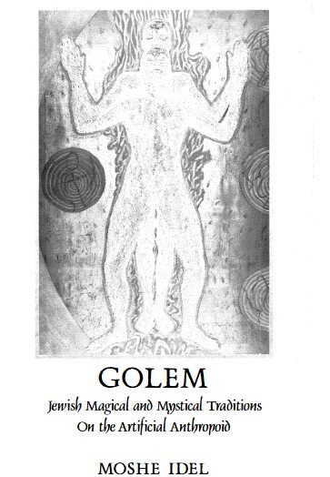 Golem Jewish Magical and Mystical Traditions on the Artificial Anthropoid