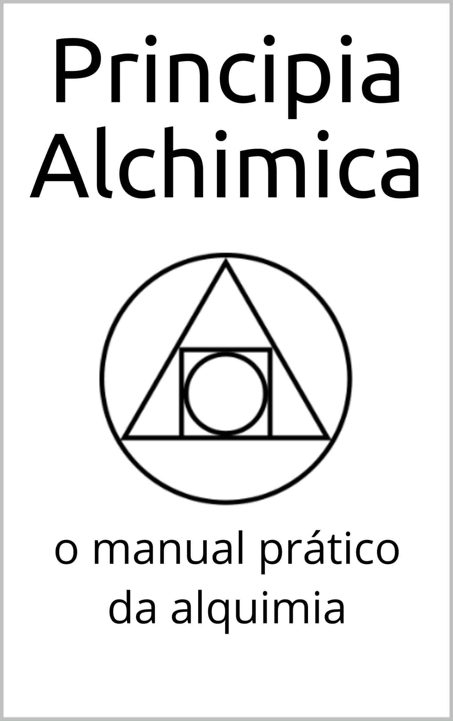 Principia Alchimica: O manual prático da alquimia
